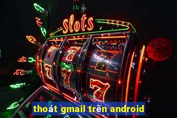 thoát gmail trên android