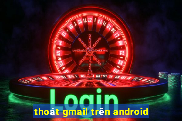 thoát gmail trên android