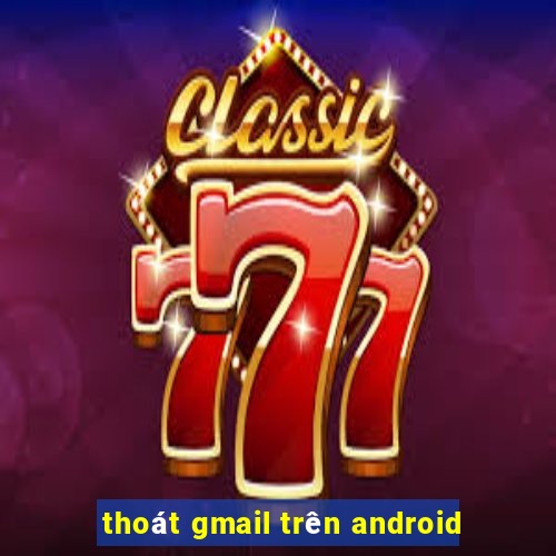 thoát gmail trên android