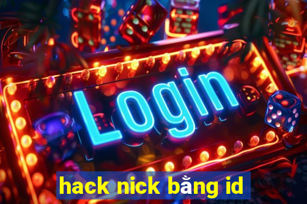 hack nick bằng id