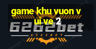 game khu vuon vui ve 2