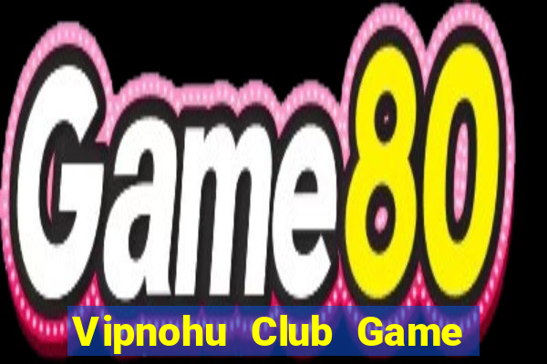 Vipnohu Club Game Bài Iwin