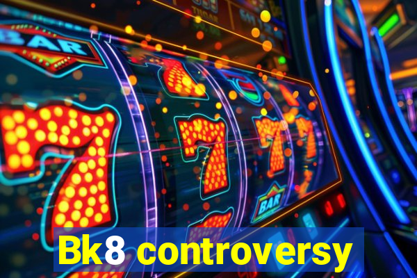 Bk8 controversy