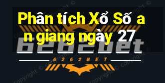 Phân tích Xổ Số an giang ngày 27