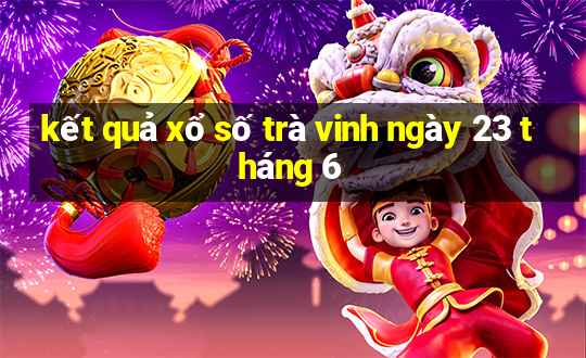 kết quả xổ số trà vinh ngày 23 tháng 6