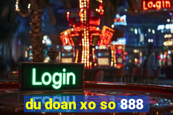 du doan xo so 888