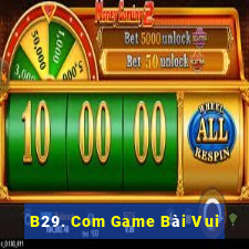 B29. Com Game Bài Vui