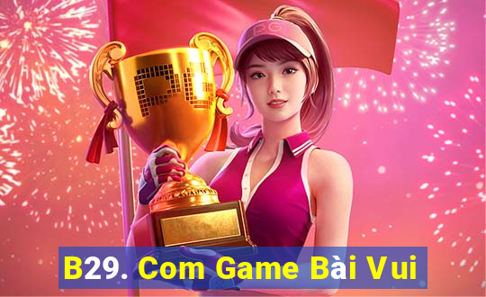 B29. Com Game Bài Vui