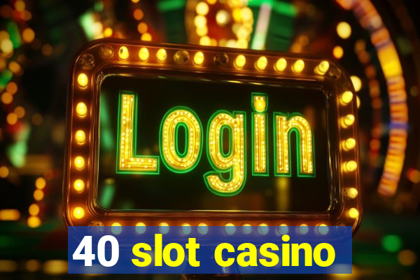 40 slot casino