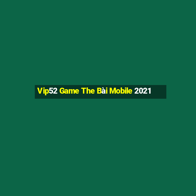 Vip52 Game The Bài Mobile 2021