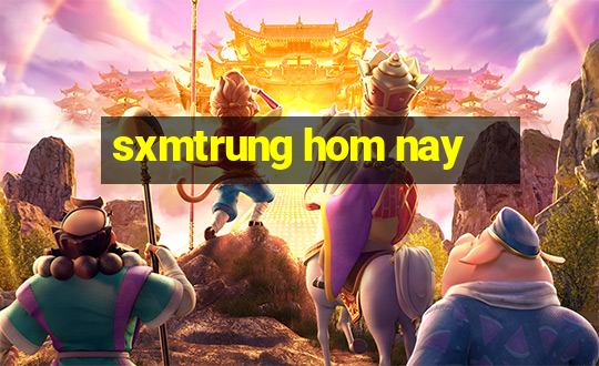 sxmtrung hom nay