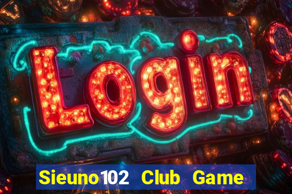 Sieuno102 Club Game Bài Casino