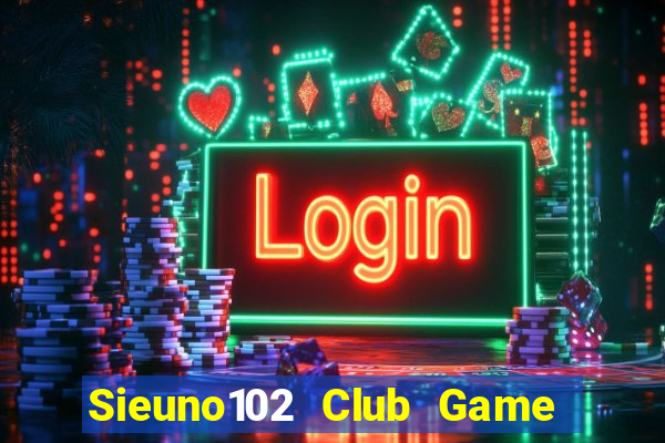 Sieuno102 Club Game Bài Casino