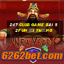 247 Club Game Bài 52Fun Đổi Thưởng