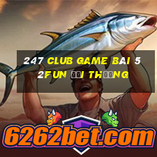 247 Club Game Bài 52Fun Đổi Thưởng