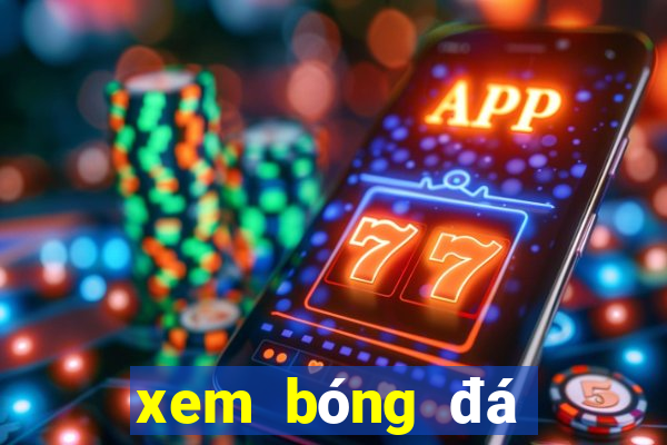 xem bóng đá ngoại hạng anh trực tiếp trên mạng