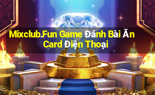 Mixclub.Fun Game Đánh Bài Ăn Card Điện Thoại