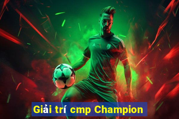 Giải trí cmp Champion