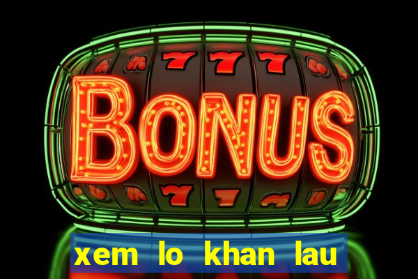 xem lo khan lau chua ve