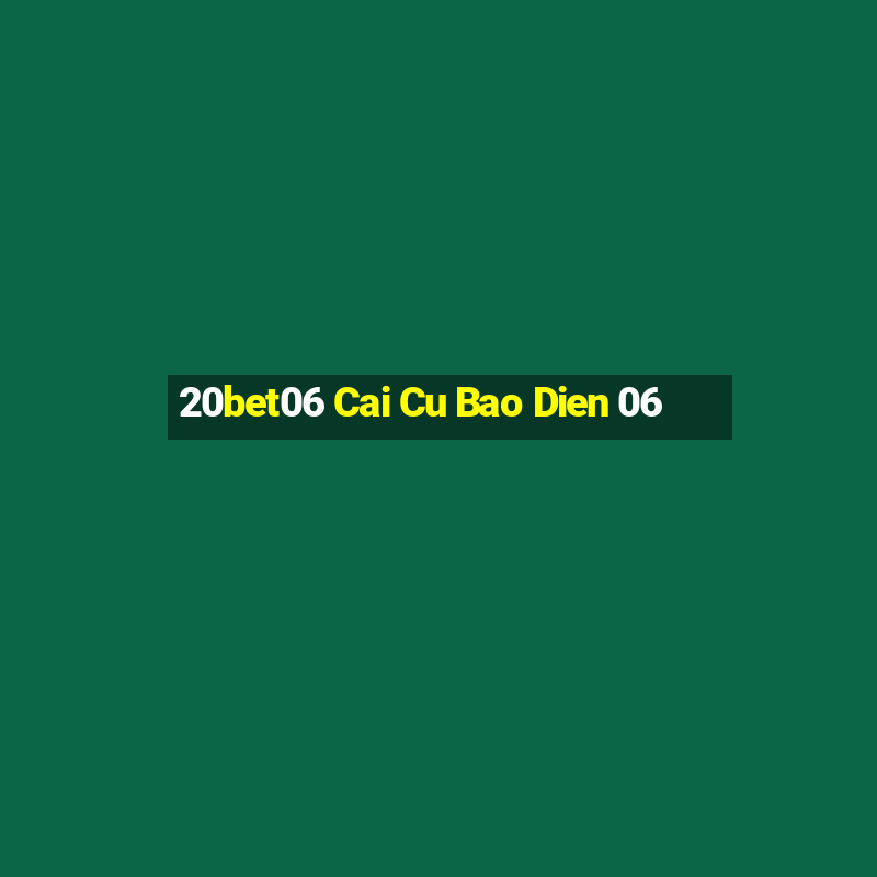 20bet06 Cai Cu Bao Dien 06