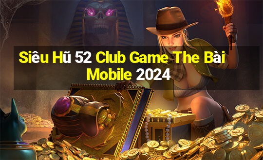 Siêu Hũ 52 Club Game The Bài Mobile 2024