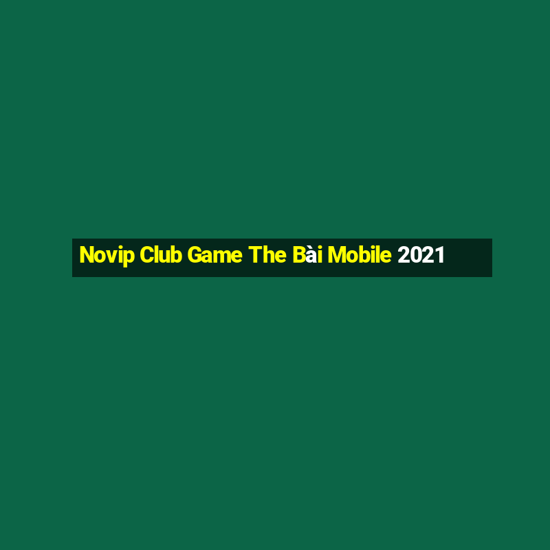 Novip Club Game The Bài Mobile 2021