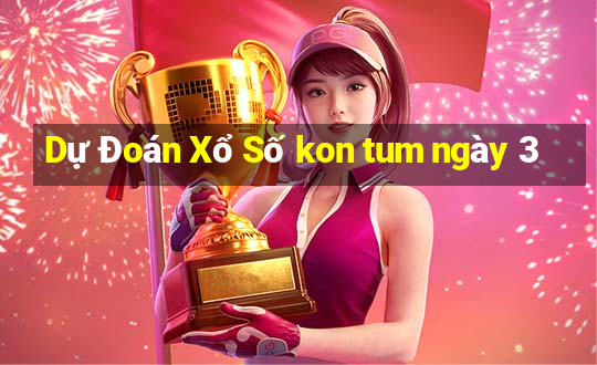 Dự Đoán Xổ Số kon tum ngày 3