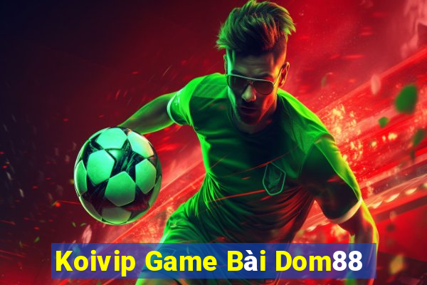 Koivip Game Bài Dom88