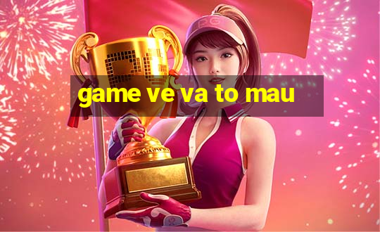 game ve va to mau