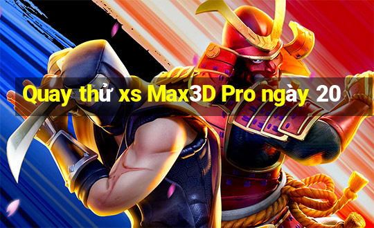 Quay thử xs Max3D Pro ngày 20