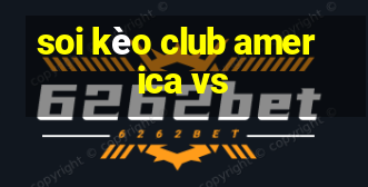 soi kèo club america vs