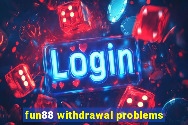 fun88 withdrawal problems