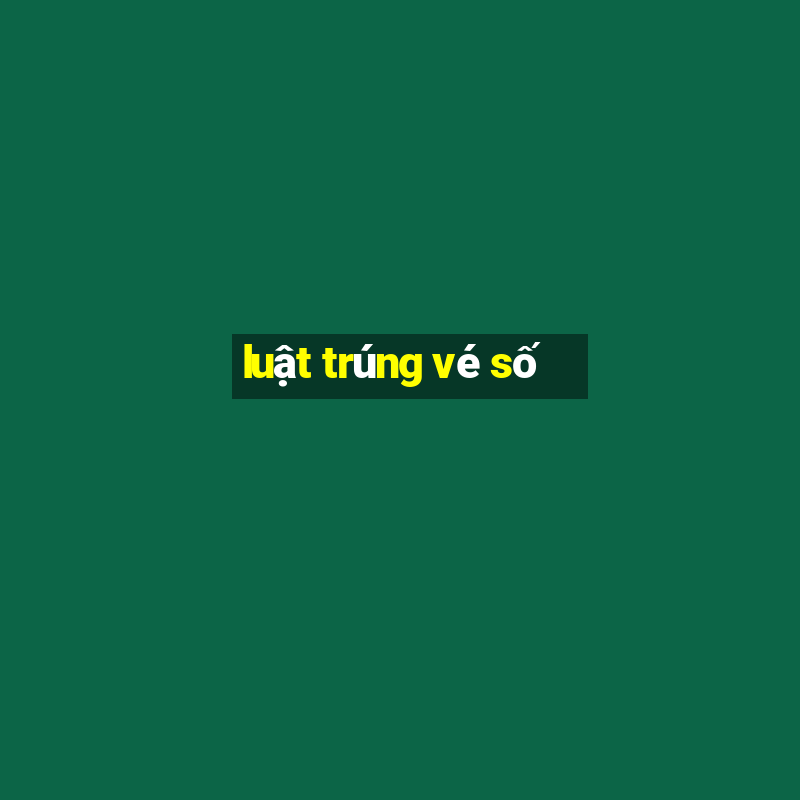 luật trúng vé số