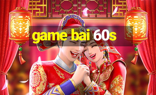 game bai 60s