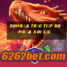 bóng đá trực tiếp bóng đá xôi lạc