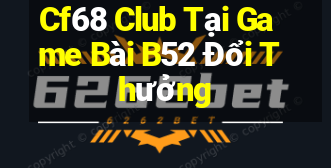 Cf68 Club Tại Game Bài B52 Đổi Thưởng