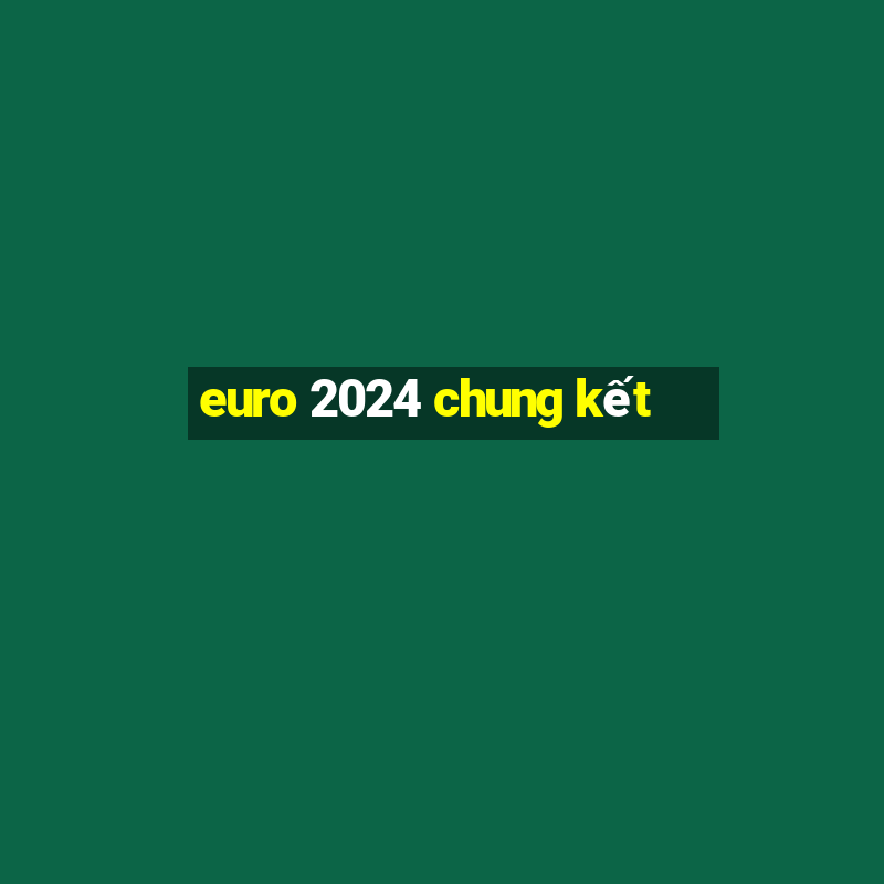 euro 2024 chung kết