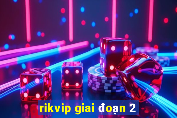 rikvip giai đoạn 2