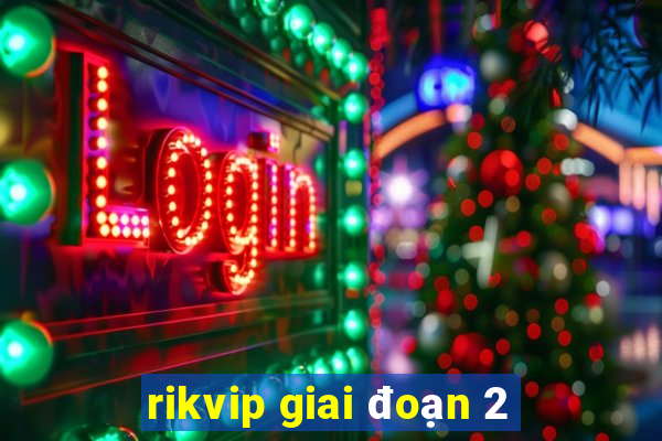 rikvip giai đoạn 2