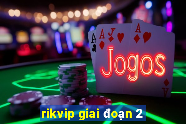 rikvip giai đoạn 2