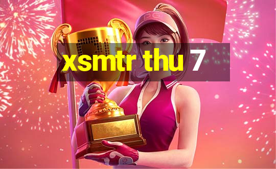 xsmtr thu 7