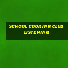 school cooking club listening