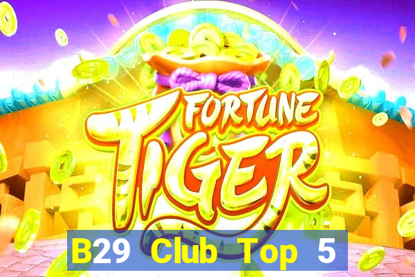 B29 Club Top 5 Game Bài Đổi Thưởng