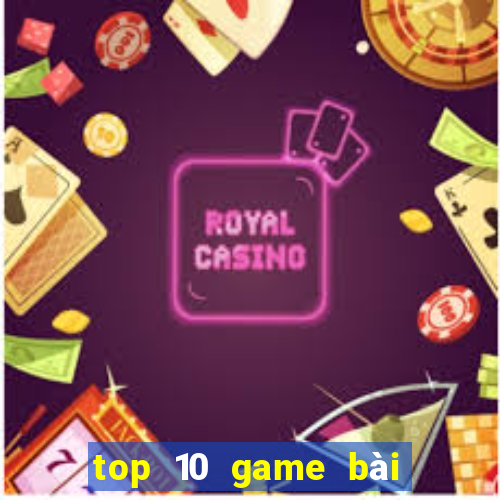 top 10 game bài đổi thưởng bgdc