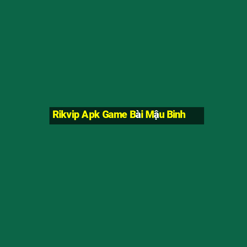 Rikvip Apk Game Bài Mậu Binh