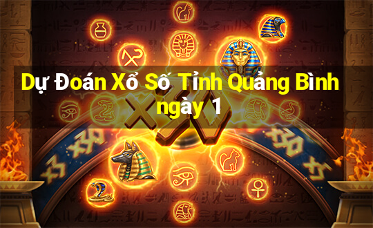 Dự Đoán Xổ Số Tỉnh Quảng Bình ngày 1