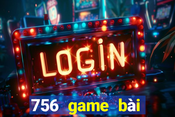 756 game bài phiên bản cập nhật