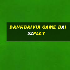 Danhbaivui Game Bài 52Play