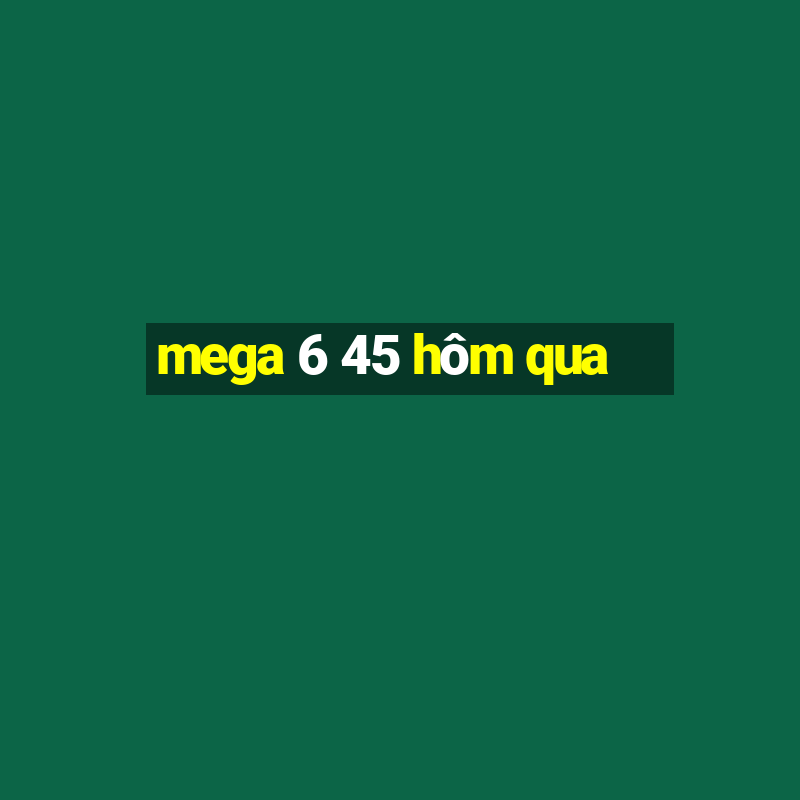 mega 6 45 hôm qua