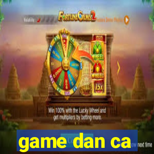 game dan ca